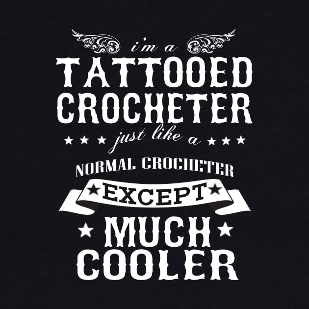 I’M A Tattooed Crocheter Just Like A Normal Crocheter Except Much Cooler by hoberthilario